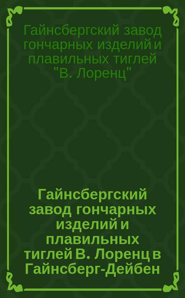 Гайнсбергский завод гончарных изделий и плавильных тиглей В. Лоренц в Гайнсберг-Дейбен : Проспект