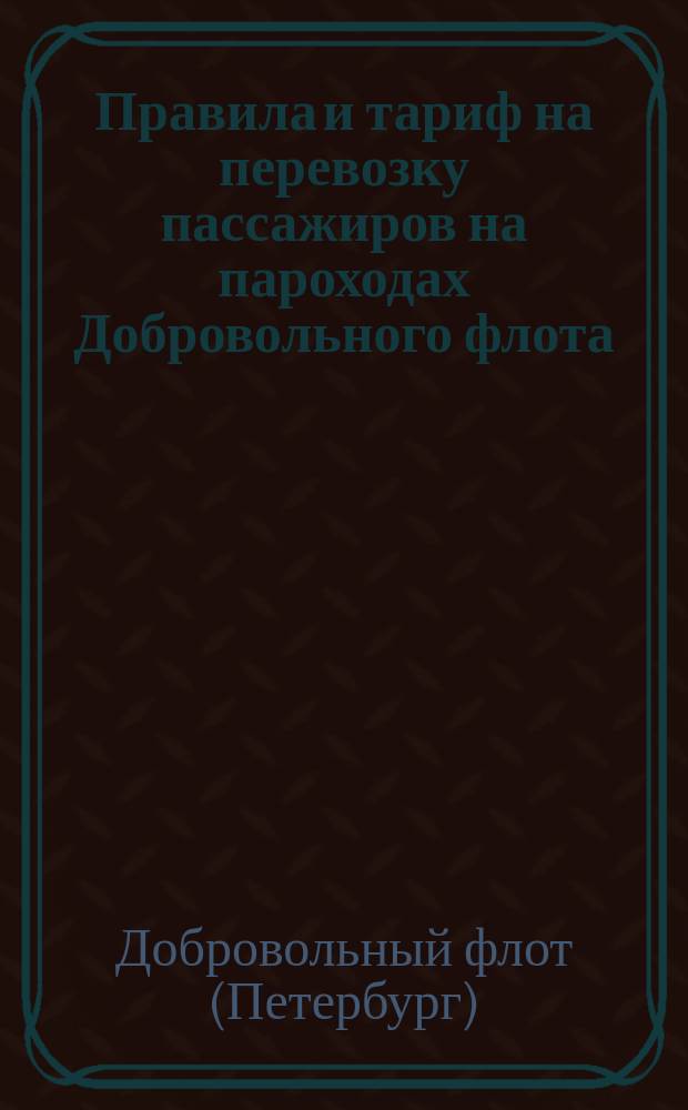 Правила и тариф на перевозку пассажиров на пароходах Добровольного флота : С прил. инструкции