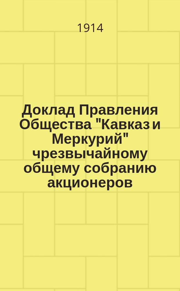 Доклад Правления Общества "Кавказ и Меркурий" чрезвычайному общему собранию акционеров... ... 5 сентября 1913 года