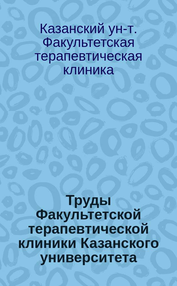 Труды Факультетской терапевтической клиники Казанского университета : Вып. 1-4