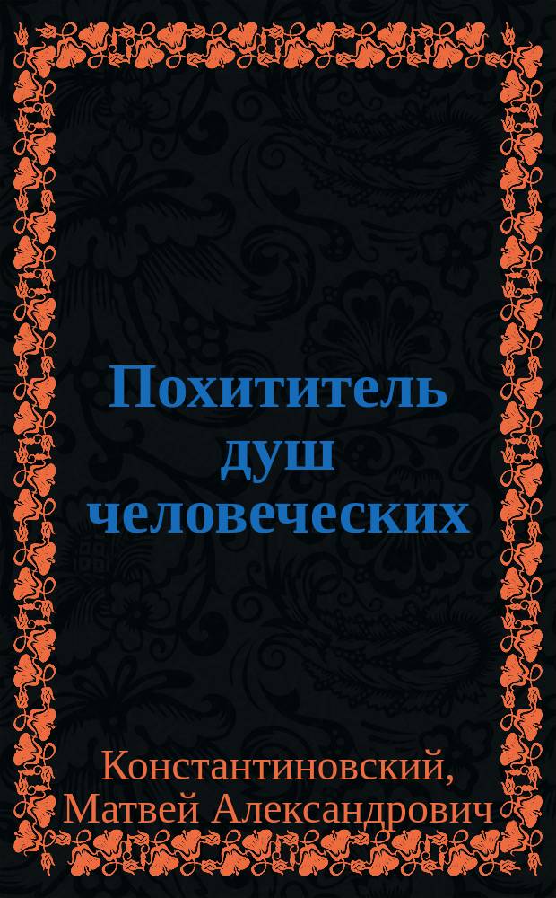 Похититель душ человеческих : (Из бесед свящ. о. Матвея Константиновского)