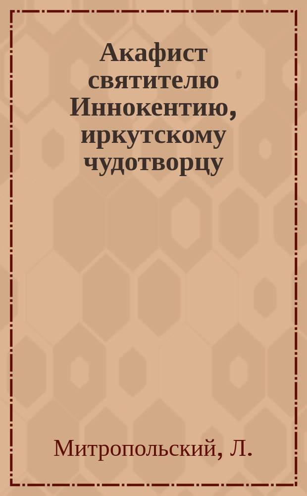 Акафист святителю Иннокентию, иркутскому чудотворцу