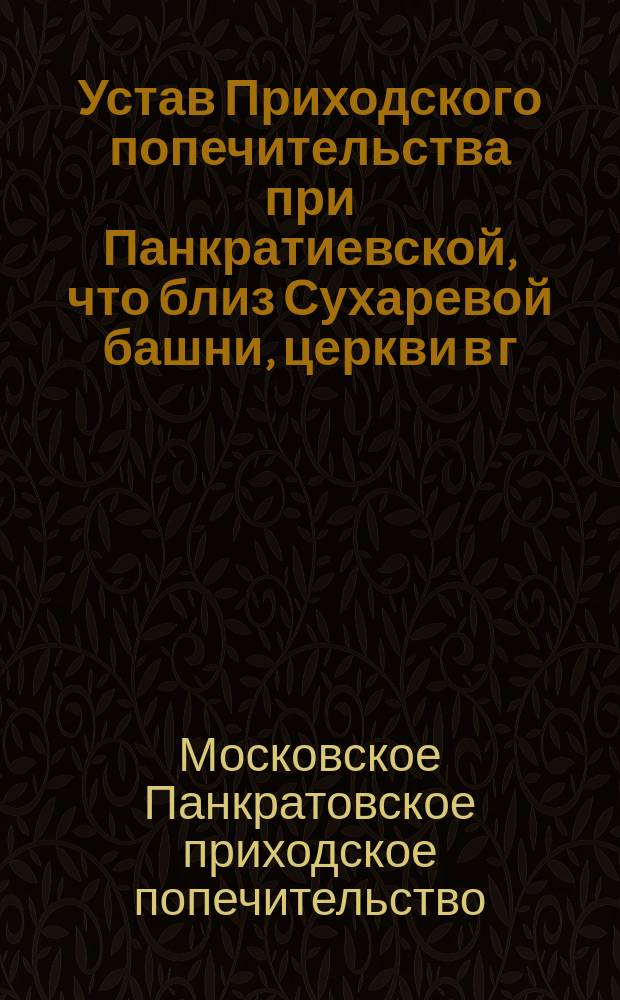 Устав Приходского попечительства при Панкратиевской, что близ Сухаревой башни, церкви в г. Москве