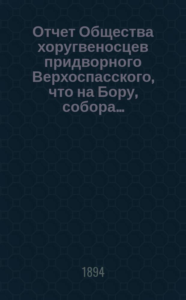 Отчет Общества хоругвеносцев придворного Верхоспасского, что на Бору, собора...