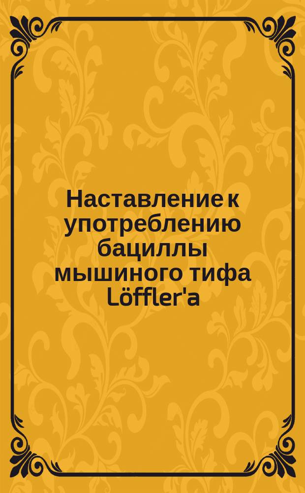 Наставление к употреблению бациллы мышиного тифа L&ouml;ffler'a