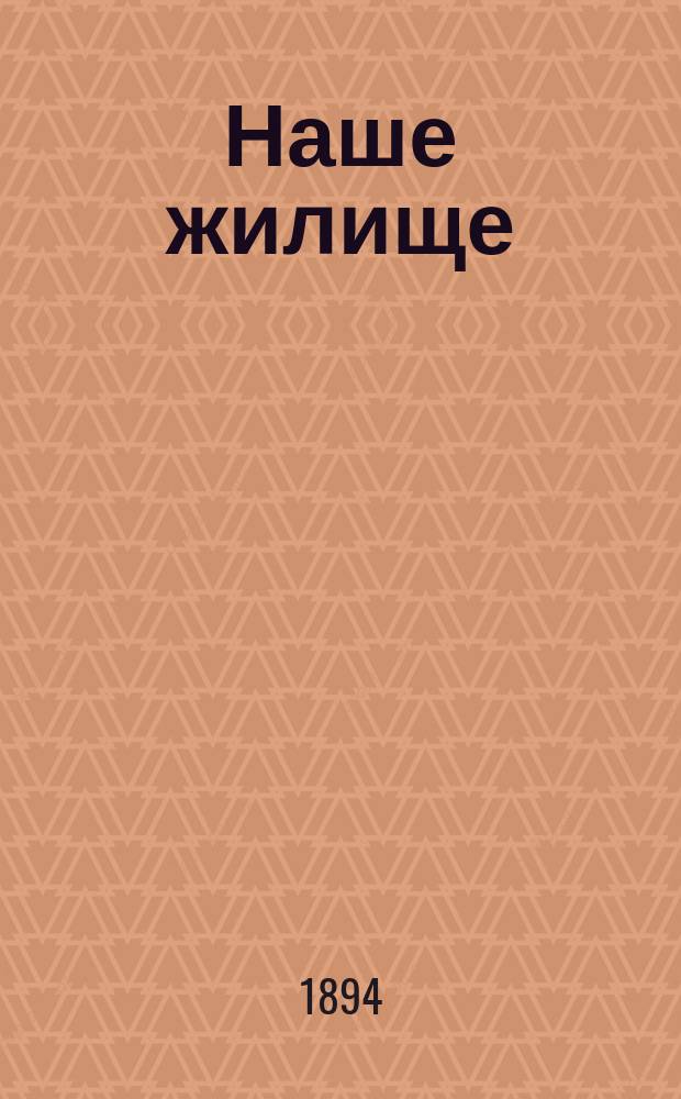 Наше жилище : Вестник домоведения и домоустройства