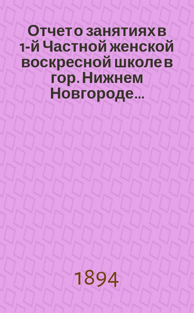 Отчет о занятиях в 1-й Частной женской воскресной школе в гор. Нижнем Новгороде...
