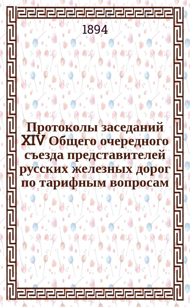 Протоколы заседаний XIV Общего очередного съезда представителей русских железных дорог по тарифным вопросам : 26 окт. - 9 дек. 1893 г