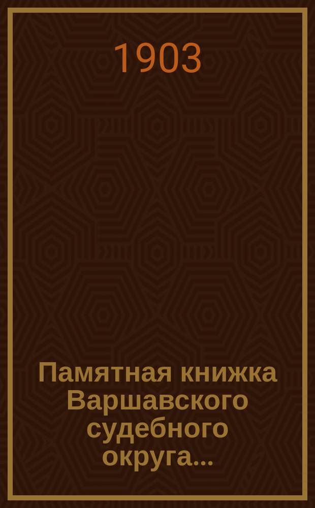 Памятная книжка Варшавского судебного округа.. : Изд. по распоряжению старш. председателя Варшавск. судебной палаты. на 1903 г.