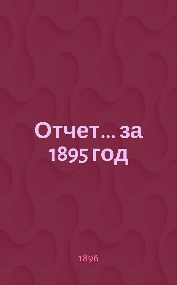 Отчет... ... за 1895 год
