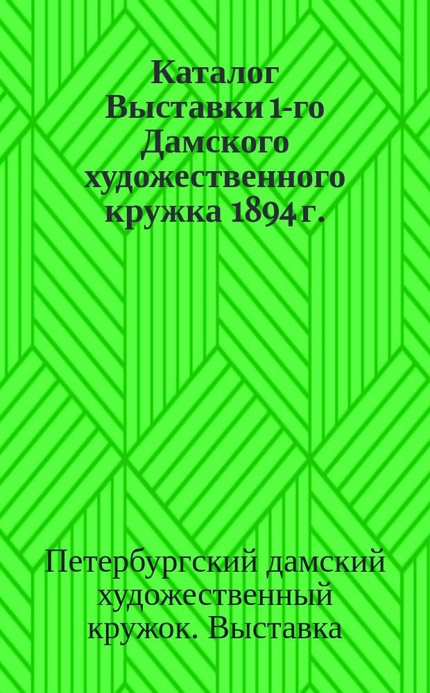 Каталог [Выставки] 1-го Дамского художественного кружка 1894 г.