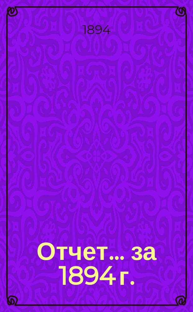 Отчет... ... за 1894 г.