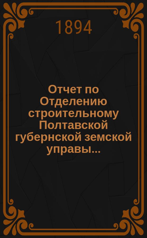 Отчет по Отделению строительному Полтавской губернской земской управы...