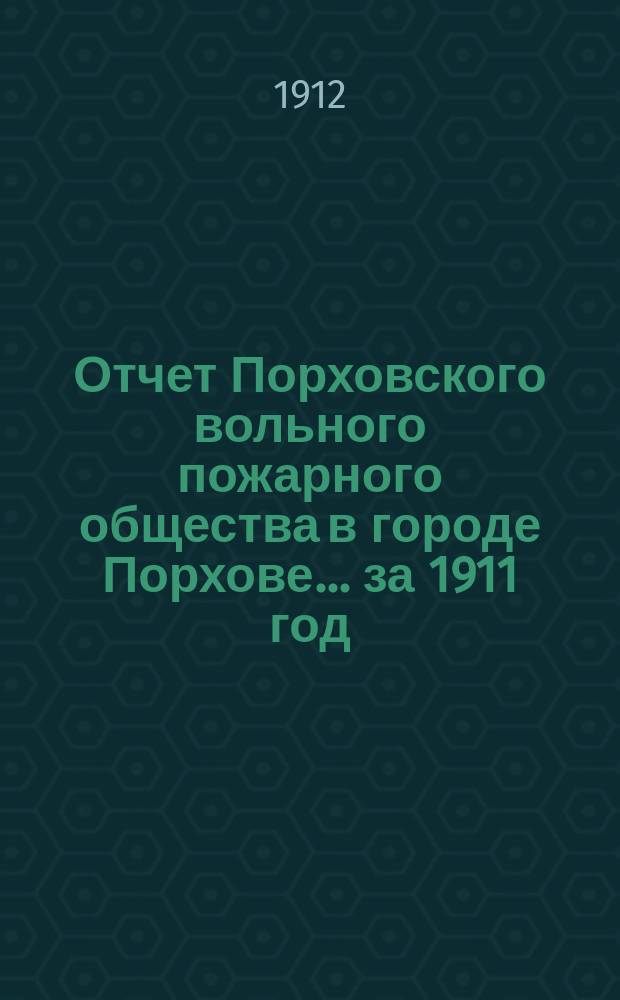 Отчет Порховского вольного пожарного общества в городе Порхове... ... за 1911 год