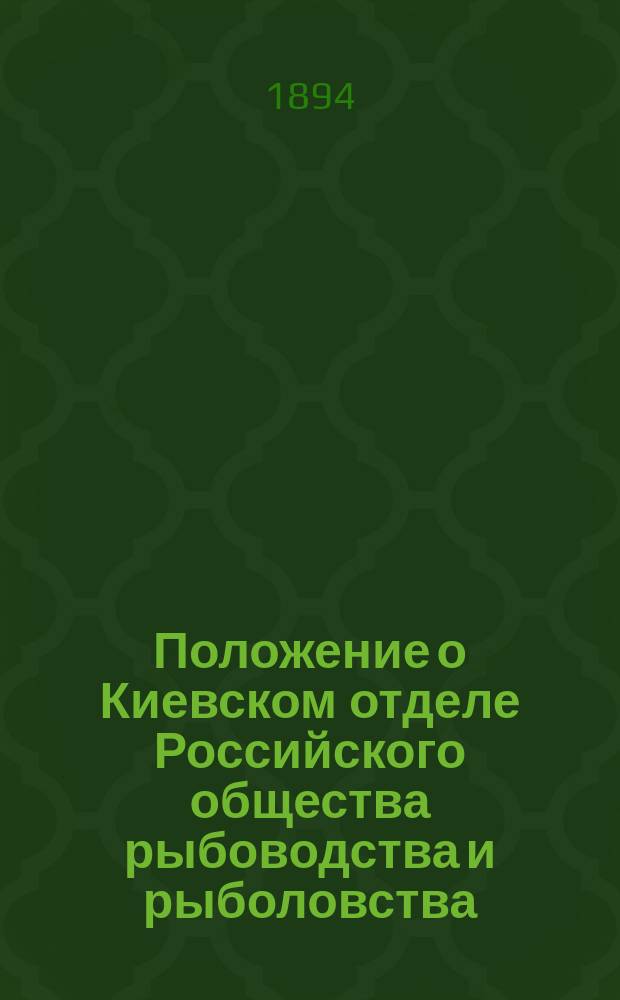 Положение о Киевском отделе Российского общества рыбоводства и рыболовства : Утв. 14 июня 1893 г.