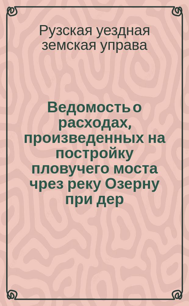 Ведомость о расходах, произведенных на постройку пловучего моста чрез реку Озерну при дер. Ракитине
