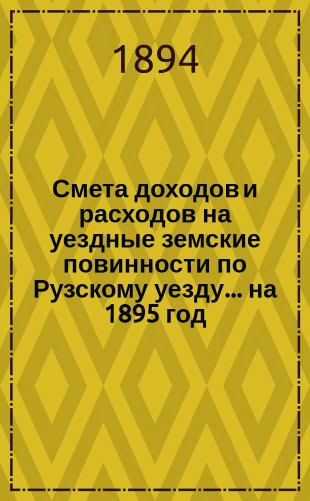 Смета доходов [и расходов] на уездные земские повинности по Рузскому уезду ... на 1895 год : Смета расходов