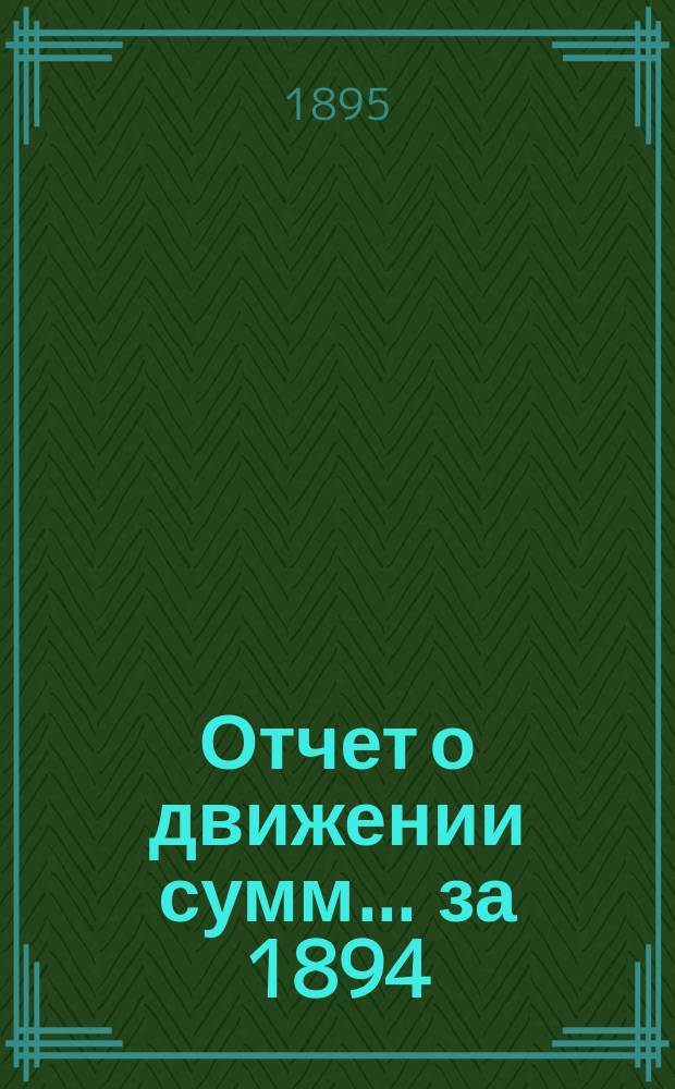 Отчет о движении сумм... ... за 1894/5 год