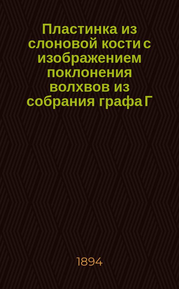 Пластинка из слоновой кости с изображением поклонения волхвов из собрания графа Г.С. Строганова в Риме
