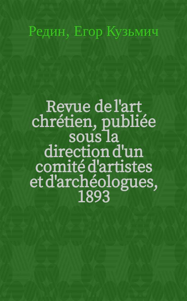 Revue de l'art chrétien, publiée sous la direction d'un comité d'artistes et d'archéologues, 1893; 3, 4, 5 livr. : Обзор