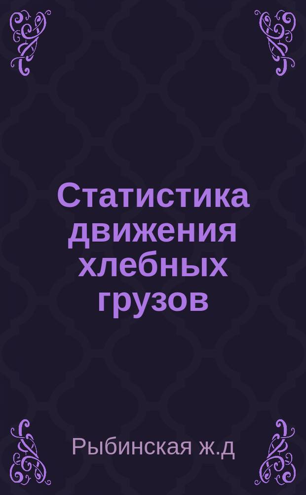 Статистика движения хлебных грузов : Отправление и прибытие..