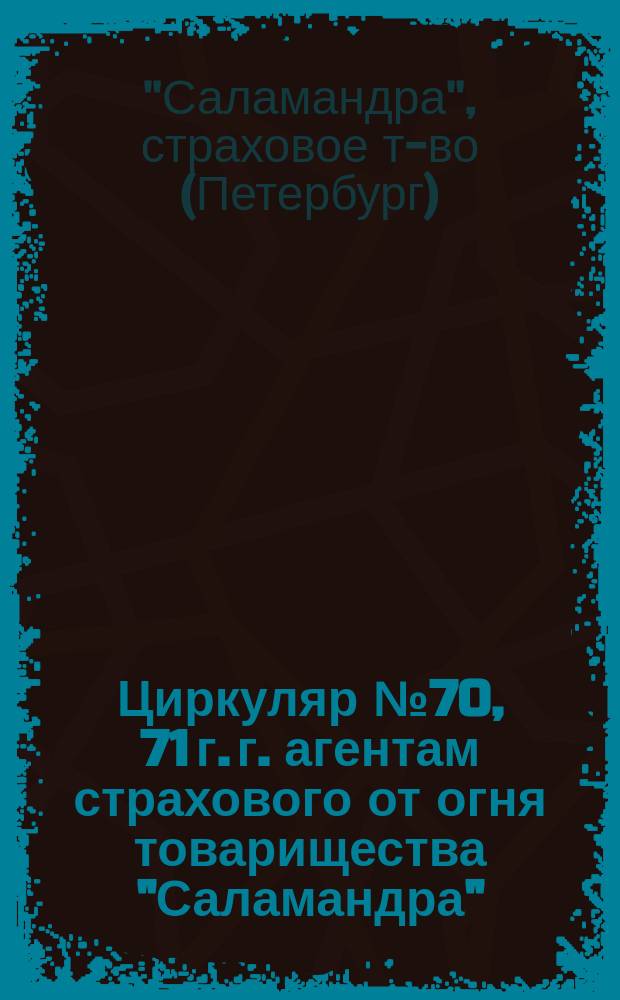 Циркуляр № 70, 71 г. г. агентам страхового от огня товарищества "Саламандра"
