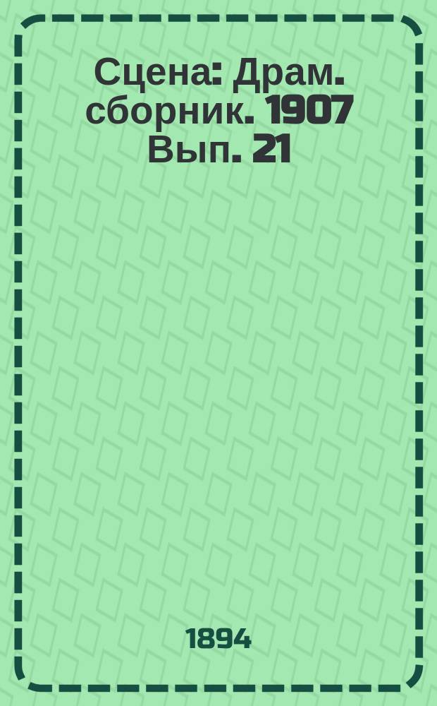 Сцена : Драм. сборник. 1907 Вып. 21