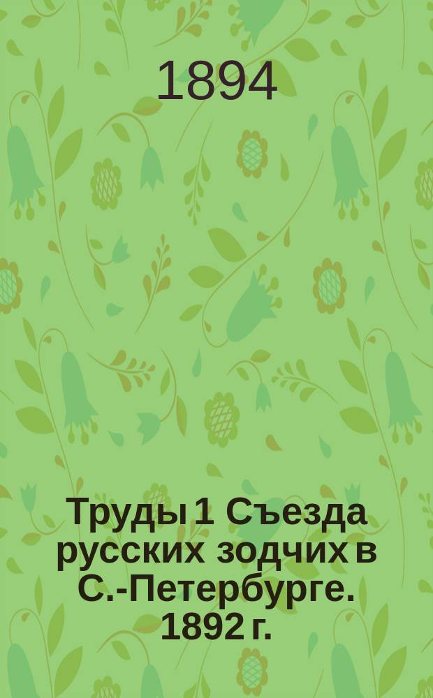 Труды 1 Съезда русских зодчих в С.-Петербурге. 1892 г.