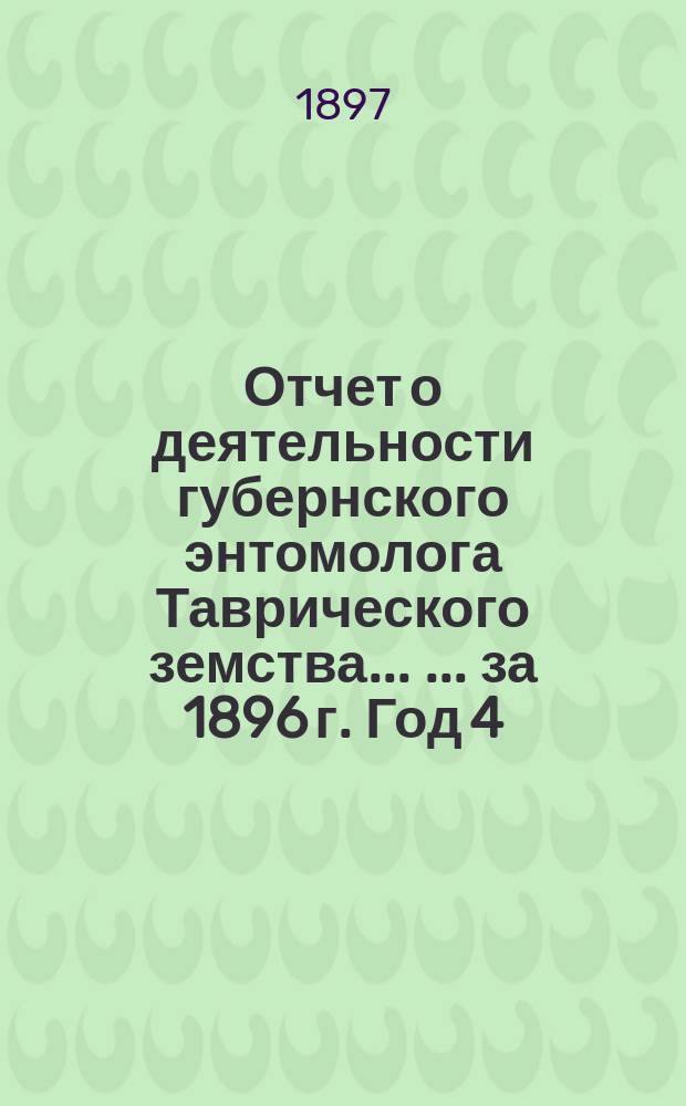 Отчет о деятельности губернского энтомолога Таврического земства ... ... [за 1896 г. Год 4] : Вредные животные и растения в 1896 году