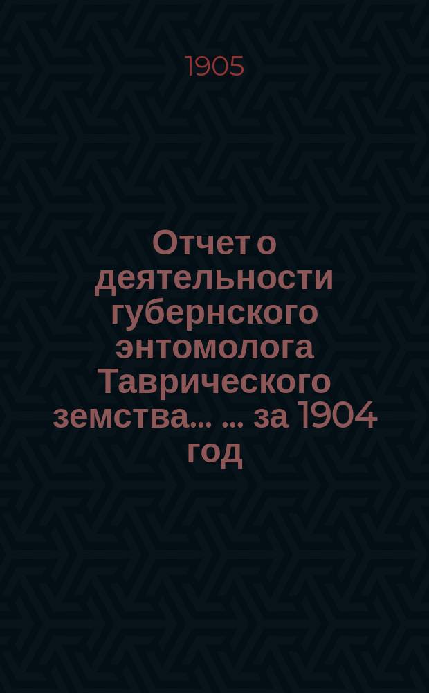 Отчет о деятельности губернского энтомолога Таврического земства ... ... за 1904 год : Внутренняя терапия и внекорневое питание растений ; Вредные насекомые ; Консультативная деятельность