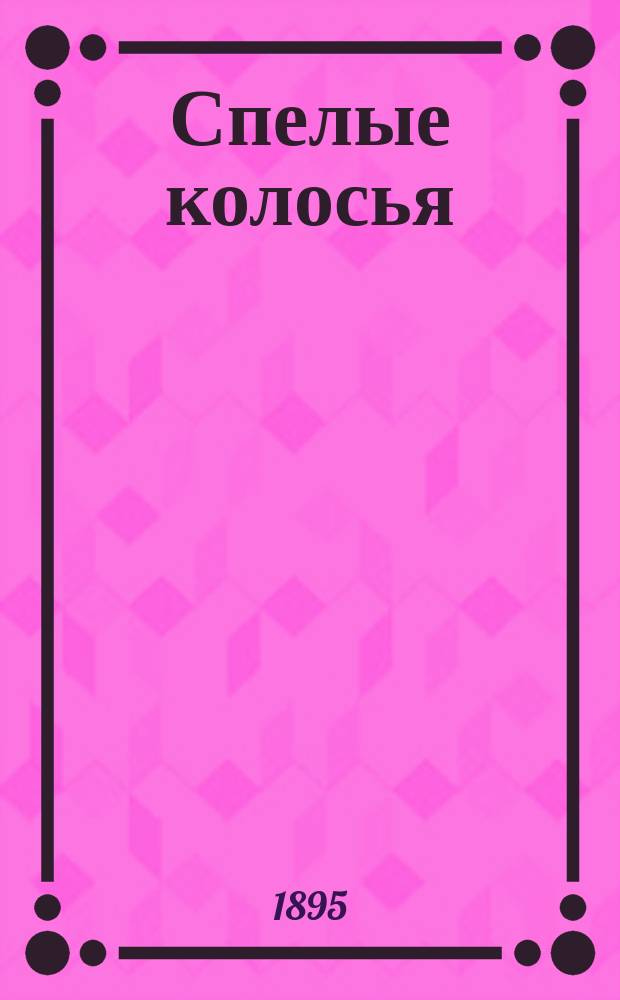 Спелые колосья : Сборник мыслей и афоризмов, извлеч. из частной переписки Л.Н. Толстого. Вып. 3