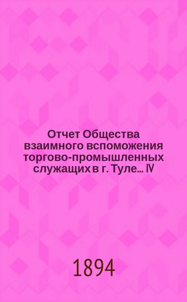 ... Отчет Общества взаимного вспоможения торгово-промышленных служащих в г. Туле... IV... за 1893 год