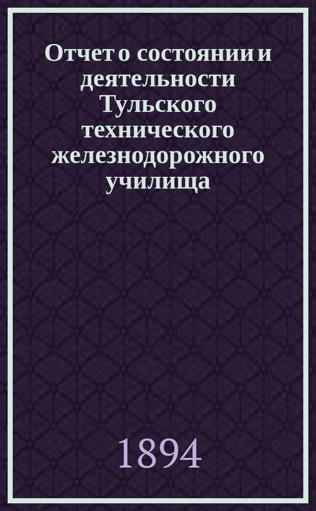 Отчет о состоянии и деятельности Тульского технического железнодорожного училища... за 1893-94 учебный год
