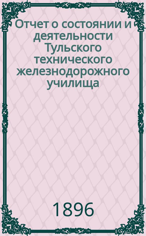 Отчет о состоянии и деятельности Тульского технического железнодорожного училища... за 1895-96 учебный год