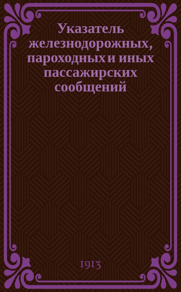 Указатель железнодорожных, пароходных и иных пассажирских сообщений : Вып. 1-. Вып. 39 : Зимнее движение 1913-1914 г.