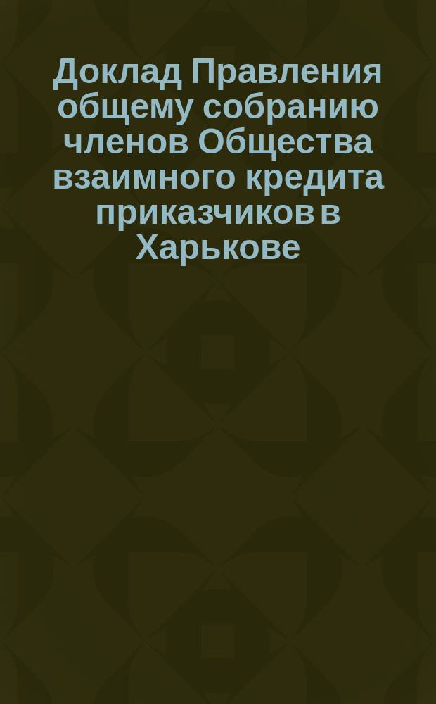 Доклад Правления общему собранию членов Общества взаимного кредита приказчиков в Харькове ... ... 25 января 1897 года