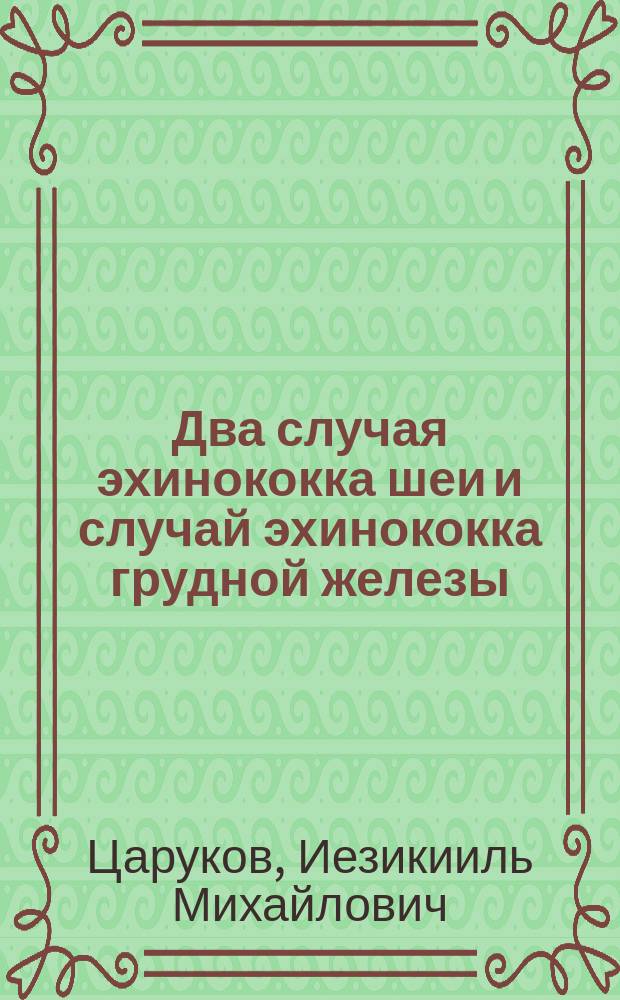 Два случая эхинококка шеи и случай эхинококка грудной железы