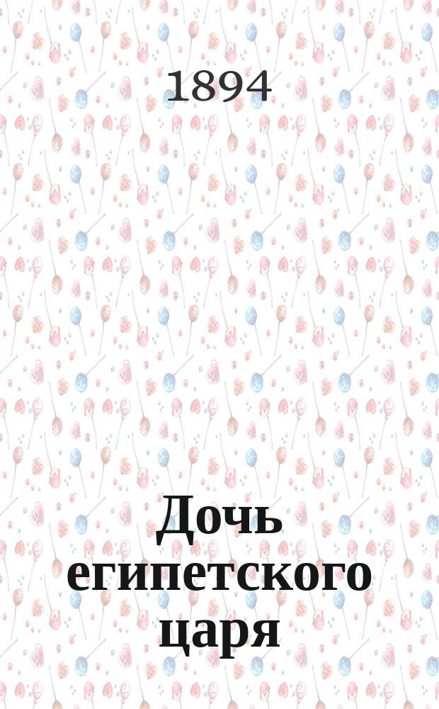 Дочь египетского царя : Историч. роман