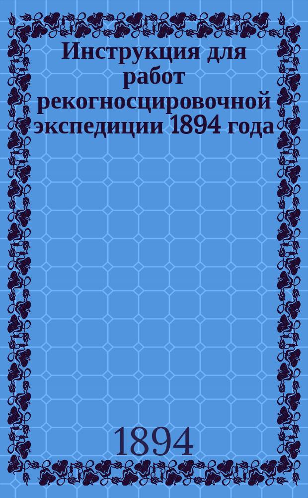 Инструкция для работ рекогносцировочной экспедиции 1894 года