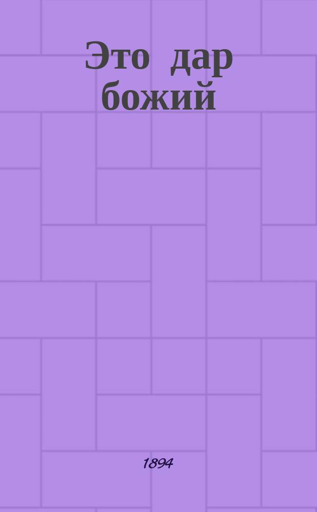 Это дар божий : Беседа духовного отца к своим прихожанам о праве собственности по учению христианскому