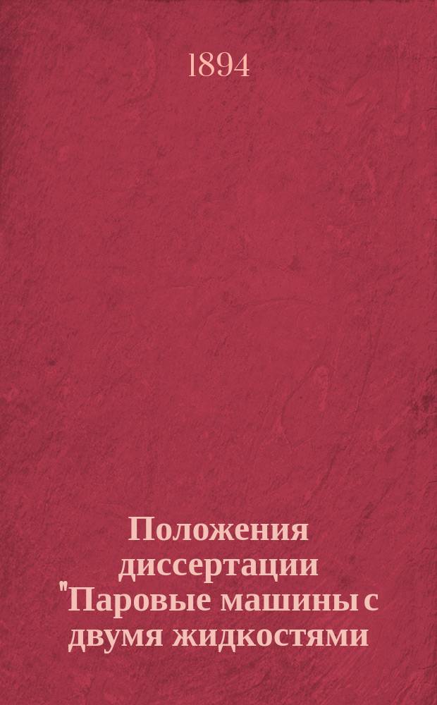 Положения диссертации "Паровые машины с двумя жидкостями (бинарные) и применение к ним хлористого этила", представленной в Совет Института инженеров путей сообщения инженером путей сообщения П.К. Янковским для соискания звания адъюнкта института по кафедре прикладной механики