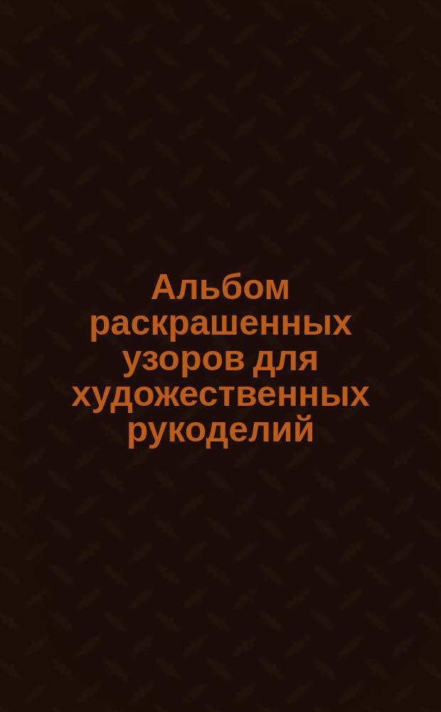 Альбом раскрашенных узоров для художественных рукоделий : Вып. 2