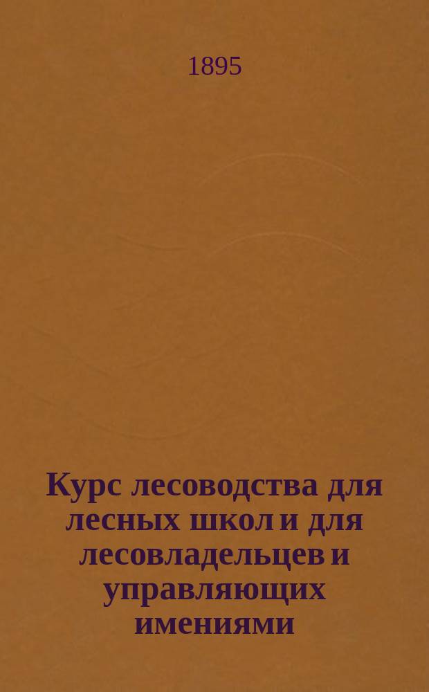 Курс лесоводства для лесных школ и для лесовладельцев и управляющих имениями