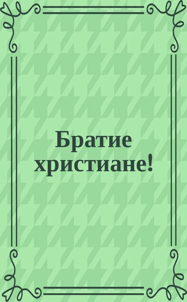 Братие христиане! : Воззвание к прихожанам по оказанию помощи на отделку храма в с. Грязновке Тамбовск. губ.