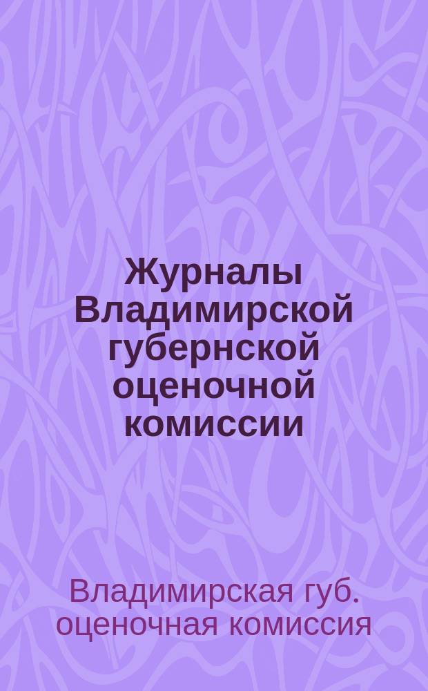 Журналы Владимирской губернской оценочной комиссии : № 1-