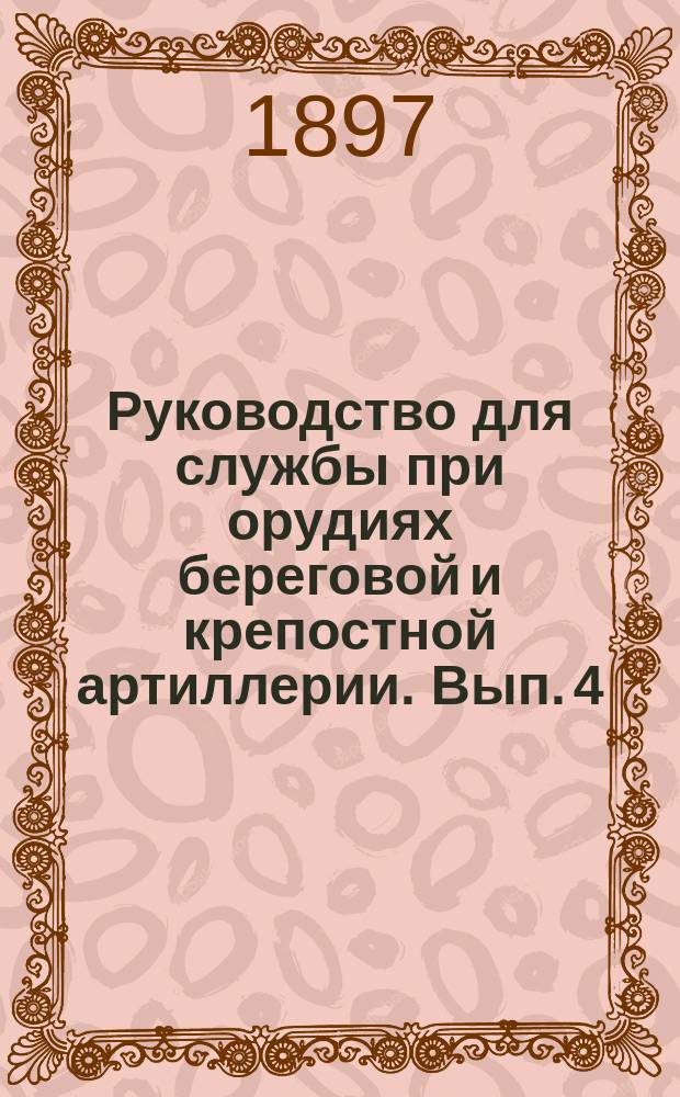 Руководство для службы при орудиях береговой и крепостной артиллерии. Вып. 4 : 9-дм. береговые мортиры образца 1867 и 1877 гг.