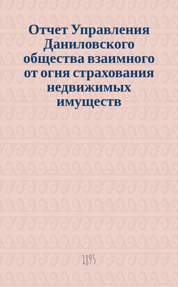 Отчет Управления Даниловского общества взаимного от огня страхования недвижимых имуществ. ... за 1913 год