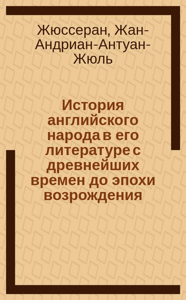 История английского народа в его литературе с древнейших времен до эпохи возрождения : Пер. с франц.