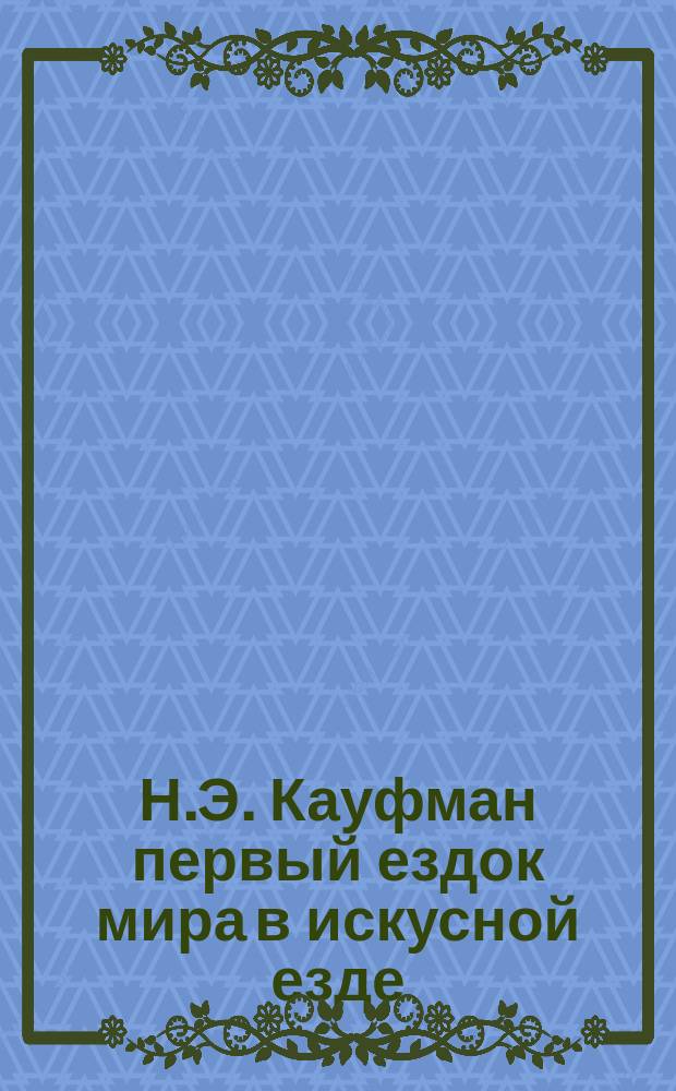 Н.Э. Кауфман первый ездок мира в искусной езде : Отзывы