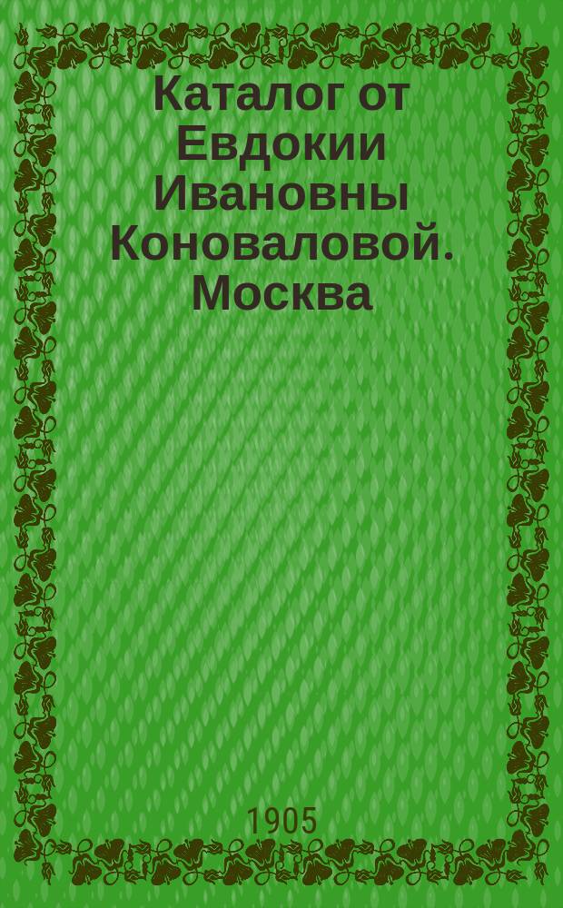 Каталог от Евдокии Ивановны Коноваловой. Москва : Книжная и картинная торговля : Для лиц, покупающих оптом
